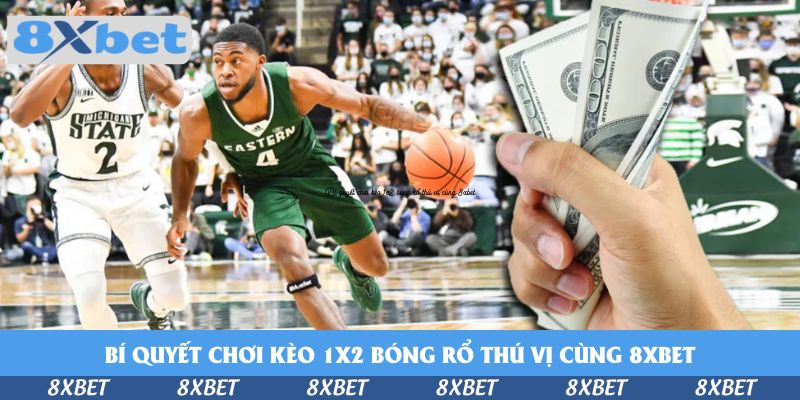 Bí quyết chơi kèo 1×2 bóng rổ thú vị cùng 8xbet